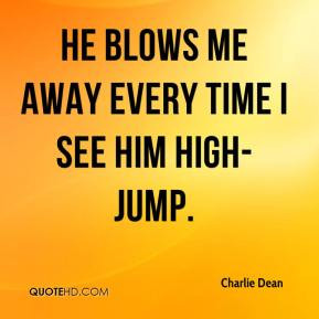 Charlie Dean - He blows me away every time I see him high-jump.