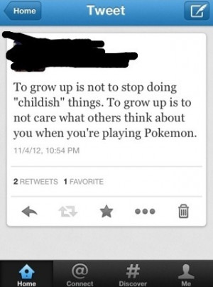 To grow up is not to stop doing “childish” things…