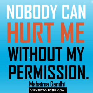 Hurt Quotes - NOBODY CAN HURT ME WITHOUT MY PERMISSION. Mahatma Gandhi