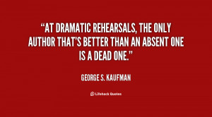 At dramatic rehearsals, the only author that's better than an absent ...