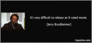 It's very difficult to release an X-rated movie. - Jerry Bruckheimer