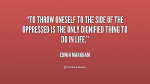 To throw oneself to the side of the oppressed is the only dignified ...