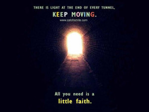 the light at the end of the tunnel can only be seen when you ...