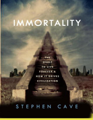 Immortality: The Quest to Live Forever and How It Drives Civilization