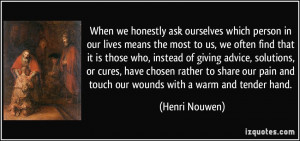 ... pain and touch our wounds with a warm and tender hand. - Henri Nouwen