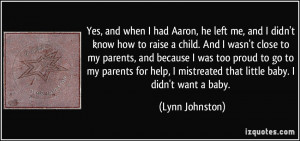 ... mistreated that little baby. I didn't want a baby. - Lynn Johnston