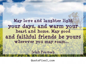 Irish Proverb Quotes - May love and laughter light your days, and warm ...
