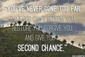 ... GOD CAN'T REDEEM YOU, RESTORE YOU FORGIVE YOU, AND GIVE YOU A SECOND