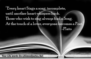 Every heart sings a song, incomplete, until another heart whispers ...