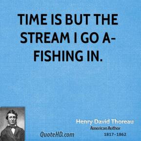 ... -david-thoreau-time-quotes-time-is-but-the-stream-i-go-a-fishing