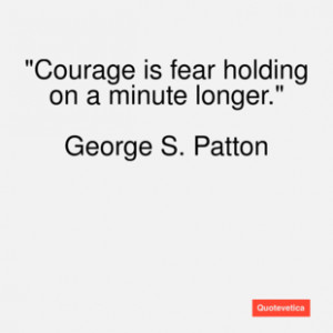 George s. patton quote courage is fear holdi