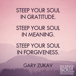 your soul in gratitude. Steep your soul in meaning. Steep your soul ...