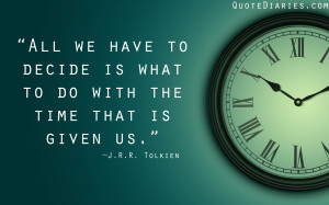 All we have to decide is what to do with the time that is given us.