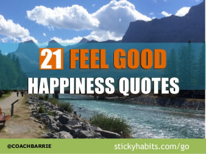 21 FEEL GOOD HAPPINESS QUOTES @COACHBARRIE stickyhabits.com/go