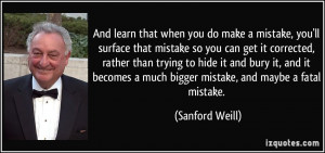 that when you do make a mistake, you'll surface that mistake so you ...