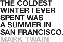 ... winter I ever spent was a summer in San Francisco. -- Mark Twain