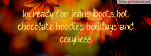... for jeans, boots, hot chocolate, hoodies, holidays and cozyness