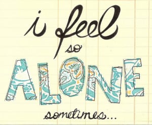 feel so alone sometimes… – Bad Feeling Quote