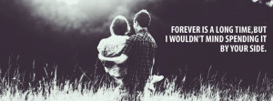 Forever is a long time, but I wouldn't mind spending it at your side.