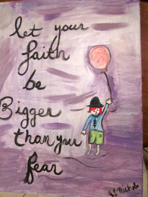 let your FAITH be BIGGER than your fear.