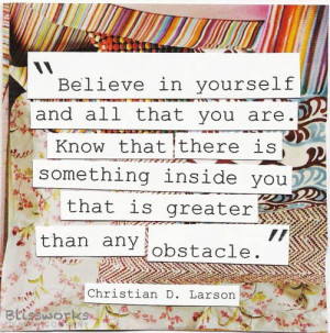 ... that there is something inside you that is greater than any obstacle
