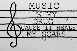 ... Music Quote 6: “Music is my drug cause it heals my scars