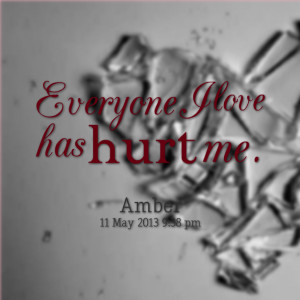 Quotes Picture: everyone i love has hurt me