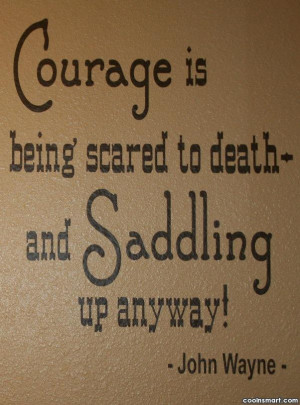 Cowboy Quote: Courage is being scared to death and...