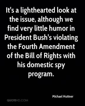 ... President Bush's violating the Fourth Amendment of the Bill of Rights