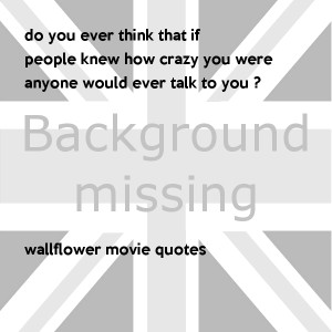 ... crazy you wereanyone would ever talk to you ? wallflower movie quotes