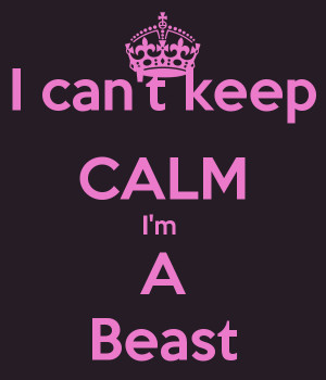 Im A Beast I can't keep calm i'm a beast