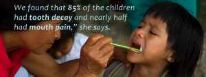 We found that 85% of the children had tooth decay and nearly half had ...