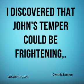 Cynthia Lennon - I discovered that John's temper could be frightening.