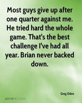 Greg Oden - Most guys give up after one quarter against me. He tried ...