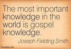... in the world is gospel knowledge. Joseph Fielding Smith #LDS #LDSquote