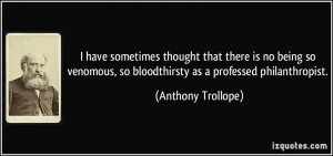 ... , so bloodthirsty as a professed philanthropist. - Anthony Trollope