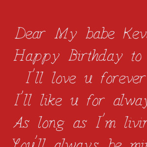 Dear My babe KevinHappy Birthday to uI'll love u foreverI'll like u ...