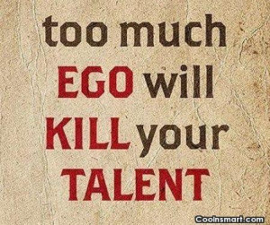 Ego Quote: Too much ego will kill your talent.