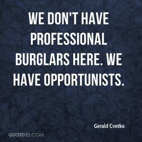 ... - We don't have professional burglars here. We have opportunists