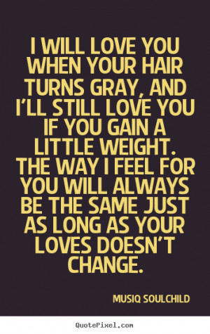 Create picture quotes about love - I will love you when your hair ...