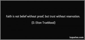 ... without proof, but trust without reservation. - D. Elton Trueblood