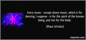 Every music - except dance music, which is for dancing, I suppose - is ...