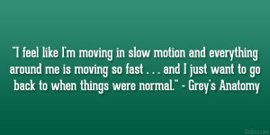 like I’m moving in slow motion and everything around me is moving ...