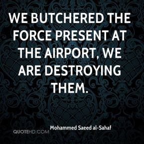 We butchered the force present at the airport, we are destroying them.