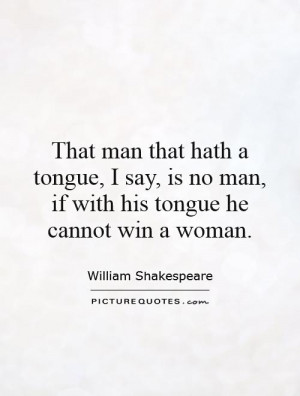 ... is no man, if with his tongue he cannot win a woman. Picture Quote #1