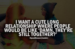 ... relationship where people would be like damn they`re still together