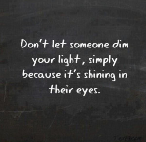 Don't let someone dim your light.