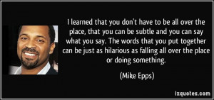 learned that you don't have to be all over the place, that you can ...