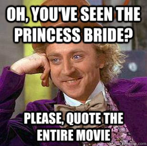 ... seen the princess bride please quote the entire - Condescending Wonka