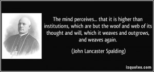 it weaves and outgrows and weaves again John Lancaster Spalding
